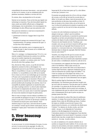 Free Culture / Culture Libre // Lawrence Lessig


extraordinaire de nouveaux innovateurs - ceux qui auraient       beaucoup de fric au bout mais parce qu’il y a des idéaux
un droit sur le contenu, et qui ne craindraient plus les         au bout que j’aimerais vivre.
punitions incertaines, barbares et sévères de la loi.
                                                                 Et pourtant une grande partie de ce livre a été une critique
En somme, donc, ma proposition est la suivante :                 des avocats, ou du rôle qu’ont joué les avocats dans ce
                                                                 débat. La loi parle aux idéaux, mais de mon point de vue,
Internet est en transition. Nous ne devrions pas réguler une
                                                                 notre profession est devenue trop sensible au client. Et
technologie en transition. Nous devrions plutôt réguler les
                                                                 dans un monde où les clients riches ont un fort point de
maux causés aux intérêts affectés par ce changement
                                                                 vue, le refus de la profession de remettre en question ou de
technologique, tout en permettant, et en encourageant, les
                                                                 contrer ce point de vue fort met la loi dans une position
technologies les plus efficaces que nous puissions créer.
                                                                 difficile.
Nous pouvons minimiser ce mal tout en maximisant le
                                                                 Le preuve de cette inclinaison est persuasive. Je suis
bénéfice de l’innovation en :
                                                                 attaqué en tant que « radical » par de nombreux
1. garantissant le droit de s’engager dans le type D de          représentants de la profession, et pourtant les position pour
   partage ;                                                     lesquelles je me bats sont précisément les positions de
2. permettant le partage non commercial de type C sans           certaines des figures les plus modérées et importantes dans
   assujettissement, et le partage commercial de type C à        l’histoire de cette branche de la loi. Nombreux, par
   un taux bas et fixé statutaire ;                              exemple, sont ceux qui ont trouvé insensé le défi que nous
                                                                 avions mené face au Copyright Term Extension Act. Et
3. pendant cette transition, taxer et compenser pour le          pourtant il y a tout juste trente ans, l’universitaire et juriste
   partage de type A, dans la mesure où le véritable mal         dominant dans le champ du copyright, Melville Nimmer,
   causé est démontré.                                           trouvait cela évident 218.
Mais si le « piratage » ne disparaissait pas ? Et si il y a un   Toutefois, ma critique du rôle que les avocats ont joué
marché compétitif fournissant du contenu à un coût bas,          dans ce débat n’est pas juste à propos d’un travers
mais qu’un nombre important de consommateurs                     professionnel. Elle est de manière plus importante à propos
continuent à « prendre » ce contenu contre rien ? La loi         de notre échec à véritablement calculer les coûts de la loi.
devrait-elle alors faire quelque chose ?
                                                                 Les économistes sont supposés être bons pour calculer les
Oui, elle devrait. Mais, encore, ce qu’elle devrait faire        coûts et les bénéfices. Mais le plus souvent, les
dépend de comment les faits se développent. Ces                  économistes, sans aucune idée claire sur la façon dont le
changements peuvent ne pas éliminer le partage de type A.        système légal fonctionne, supposent simplement que les
Mais le vrai problème n’est pas si cela élimine le partage       coûts de transaction du système légal sont faibles 219. Ils
en théorie. Le vrai problème est son effet sur le marché.        voient un système qui existe depuis des siècles, et ils
Est-ce mieux (a) d’avoir une technologie qui est sécurisée       supposent qu’il fonctionne de la manière que leurs cours
à 95 pour cent et qui produit un marché de taille x, ou (b)      d’éducation civique de l’école élémentaire leur ont appris.
d’avoir une technologie qui est sécurisée à 50 pour cent
mais qui produit un marché de cinq fois x ? Moins sécurisé       Mais le système légal ne fonctionne pas. Ou plus
pourrait produire plus de partage non autorisé, mais il est      précisément, il ne fonctionne pour personne excepté ceux
susceptible de produire également un marché bien plus            qui ont le plus de ressources. Non pas parce que le système
gros dans le partage autorisé. La chose la plus importante       est corrompu. Je ne pense pas du tout que notre système
est d’assurer la compensation des artistes sans casser           légal (au niveau fédéral, tout du moins) soit corrompu. Je
Internet. Une fois ceci assuré, alors il serait bien approprié   veux simplement dire que les coûts de notre système légal
de trouver des manières de traquer les petits pirates.           sont si étonnamment élevés que la justice ne peux en
                                                                 pratique jamais être faite.
Mais la route est longue avant de réduire le problème à ce
sous-ensemble de partageurs de type A. Et notre attention        Ces coûts distordent la culture libre dans de nombreuses
jusqu’à ce que nous y arrivions ne devrait pas se porter sur     manières. Le temps d’un avocat est facturé dans les plus
la recherche de moyens pour casser Internet. Notre               grandes firmes à plus de 400 dollars par heure. Combien
attention jusqu’à ce que nous y arrivions devrait se porter      de temps un véritable avocat devrait-il passer à lire
sur comment s’assurer que les artistes soient payés, tout en     attentivement les dossiers, ou à rechercher des détails pour
protégeant l’espace pour l’innovation et la créativité qu’est    l’éclairer ? La réponse est, de plus en plus, une triste
Internet.                                                        réalité : très peu. La loi dépendait de l’articulation
                                                                 attentive et du développement de la doctrine, mais
                                                                 l’articulation attentive et le développement d’une doctrine

5. Virer beaucoup                                                légale dépendent d’un travail attentif. Et pourtant ce travail
                                                                 attentif coûte trop cher, excepté dans les dossiers les plus

d’avocats                                                        notoires et - du coup - les plus coûteux.
                                                                 Le coût, la maladresse et le caractère aléatoire de ce
Je suis un avocat. Je vis de la formation d’avocats. Je crois    système se moquent de notre tradition. Et les avocats, tout
en la loi. Je crois en la loi du copyright. En effet, j’ai       comme les universitaires, devraient considérer comme leur
consacré ma vie à travailler pour la loi, pas parce qu’il y a    travail le fait de changer la manière dont fonctionne la loi -

                                                                                                                                 121
 