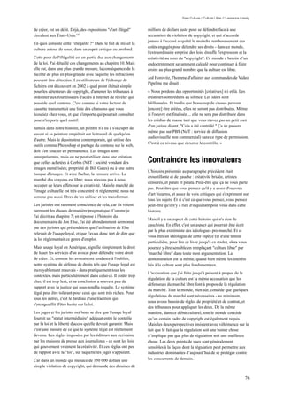 Free Culture / Culture Libre // Lawrence Lessig


de créer, est un délit. Déjà, des expositions "d'art illégal"     milliers de dollars juste pour se défendre face à une
circulent aux États-Unis.157                                      accusation de violation de copyright, et qui n'accorde
                                                                  jamais à l'accusé acquitté le moindre remboursement des
En quoi consiste cette "illégalité ?" Dans le fait de mixer la
                                                                  coûts engagés pour défendre ses droits - dans ce monde,
culture autour de nous, dans un esprit critique ou profond.
                                                                  l'extraordinaire emprise des lois, étouffe l'expression et la
Cette peur de l'illégalité est en partie due aux changements      créativité au nom du "copyright". Ce monde a besoin d’un
de la loi. J'ai détaillé ces changements au chapitre 10. Mais     endoctrinement savamment calculé pour continuer à faire
elle est, dans une plus grande mesure, la conséquence de la       croire au plus grand nombre que la culture est libre.
facilité de plus en plus grande avec laquelle les infractions
                                                                  Jed Horovitz, l'homme d'affaires aux commandes de Video
peuvent être détectées. Les utilisateurs de l'échange de
                                                                  Pipeline me disait :
fichiers ont découvert en 2002 à quel point il était simple
pour les détenteurs de copyright, d'amener les tribunaux à        « Nous perdons des opportunités [créatives] ici et là. Les
ordonner aux fournisseurs d'accès à Internet de révéler qui       créateurs sont réduits au silence. Les idées sont
possède quel contenu. C'est comme si votre lecteur de             bâillonnées. Et tandis que beaucoup de choses peuvent
cassette transmettait une liste des chansons que vous             [encore] être créées, elles ne seront pas distribuées. Même
écoutiez chez vous, et que n'importe qui pourrait consulter       si l'oeuvre est finalisée ... elle ne sera pas distribuée dans
pour n'importe quel motif.                                        les médias de masse tant que vous n'avez pas un petit mot
                                                                  d'un juriste disant, "Cela a été contrôlé." Ça ne passera
Jamais dans notre histoire, un peintre n'a eu à s'occuper de
                                                                  même pas sur PBS (NdT : service de diffusion
savoir si sa peinture empiétait sur le travail de quelqu'un
                                                                  audiovisuelle non commercial) sans ce type de permission.
d'autre. Mais le dessinateur contemporain, qui utilise des
                                                                  C'est à ce niveau que s'exerce le contrôle. »
outils comme Photoshop et partage du contenu sur le web,
doit s'en soucier en permanence. Les images sont

                                                                  Contraindre les innovateurs
omniprésentes, mais on ne peut utiliser dans une création
que celles achetées à Corbis (NdT : société vendant des
images numérisées; propriété de Bill Gates) ou à une autre
                                                                  L'histoire présentée au paragraphe précédent était
banque d'images. Et avec l'achat, la censure arrive. Le
                                                                  croustillante et de gauche : créativité bridée, artistes
marché des crayons est libre; nous n'avons pas à nous
                                                                  censurés, et patati et patata. Peut-être que ça ne vous parle
occuper de leurs effets sur la créativité. Mais le marché de
                                                                  pas. Peut-être que vous pensez qu'il y a assez d'oeuvres
l'image culturelle est très concentré et réglementé; nous ne
                                                                  d'art bizarres, et assez de voix critiques qui s'expriment sur
somme pas aussi libres de les utiliser et les transformer.
                                                                  tous les sujets. Et si c'est ce que vous pensez, vous pensez
Les juristes ont rarement conscience de cela, car ils voient      peut-être qu'il n'y a rien d'inquiétant pour vous dans cette
rarement les choses de manière pragmatique. Comme je              histoire.
l'ai décrit au chapitre 7; en réponse à l'histoire du
                                                                  Mais il y a un aspect de cette histoire qui n'a rien de
documentaire de Jon Else, j'ai été abondamment sermonné
                                                                  gauchiste. En effet, c'est un aspect qui pourrait être écrit
par des juristes qui prétendaient que l'utilisation de Else
                                                                  par le plus extrémiste des idéologues pro-marché. Et si
relevait de l'usage loyal, et que j'avais donc tort de dire que
                                                                  vous êtes un idéologue de cette espèce (et d'une teneur
la loi réglementait ce genre d'emploi.
                                                                  particulière, pour lire ce livre jusqu'à ce stade), alors vous
Mais usage loyal en Amérique, signifie simplement le droit        pourrez y être sensible en remplaçant "culture libre" par
de louer les services d'un avocat pour défendre votre droit       "marché libre" dans toute mon argumentation. La
de créer. Et, comme les avocats ont tendance à l'oublier,         démonstration est la même, quand bien même les intérêts
notre système de défense de droits tels que l'usage loyal est     liés à la culture sont plus fondamentaux.
incroyablement mauvais - dans pratiquement tous les
                                                                  L'accusation que j'ai faite jusqu'à présent à propos de la
contextes, mais particulièrement dans celui-ci. Il coûte trop
                                                                  régulation de la culture est la même accusation que les
cher, il est trop lent, et sa conclusion a souvent peu de
                                                                  défenseurs du marché libre font à propos de la régulation
rapport avec la justice qui sous-tend la requête. Le système
                                                                  du marché. Tout le monde, bien sûr, concède que quelques
légal peut être tolérant pour ceux qui sont très riches. Pour
                                                                  régulations du marché sont nécessaires - au minimum,
tous les autres, c'est le fardeau d'une tradition qui
                                                                  nous avons besoin de règles de propriété et de contrat, et
s'enorgueillit d'être basée sur la loi.
                                                                  des tribunaux pour appliquer les deux. De la même
Les juges et les juristes ont beau se dire que l'usage loyal      manière, dans ce débat culturel, tout le monde concède
fournit un "statut intermédiaire" adéquat entre le contrôle       qu’un certain cadre de copyright est également requis.
par la loi et la liberté d'accès qu'elle devrait garantir. Mais   Mais les deux perspectives insistent avec véhémence sur le
c'est une mesure de ce que le système légal est réellement        fait que le fait que la régulation soit une bonne chose
devenu. Les règles imposées par les éditeurs aux écrivains,       n’implique pas que plus de régulation soit une meilleure
par les maisons de presse aux journalistes - ce sont les lois     chose. Les deux points de vues sont généralement
qui gouvernent vraiment la créativité. Et ces règles ont peu      sensibles à la façon dont la régulation peut permettre aux
de rapport avec la "loi", sur laquelle les juges s'appuient.      industries dominantes d’aujourd’hui de se protéger contre
Car dans un monde qui menace de 150 000 dollars une               les concurrents de demain.
simple violation de copyright, qui demande des dizaines de

                                                                                                                                  76
 