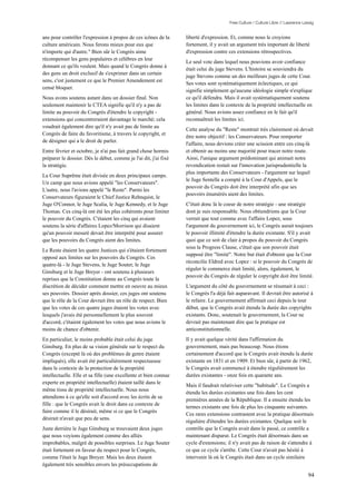 Free Culture / Culture Libre // Lawrence Lessig


ans pour contrôler l'expression à propos de ces icônes de la      liberté d'expression. Et, comme nous le croyions
culture américain. Nous ferons mieux pour eux que                 fortement, il y avait un argument très important de liberté
n'importe qui d'autre." Bien sûr le Congrès aime                  d'expression contre ces extensions rétrospectives.
récompenser les gens populaires et célèbres en leur
                                                                  Le seul vote dans lequel nous pouvions avoir confiance
donnant ce qu'ils veulent. Mais quand le Congrès donne à
                                                                  était celui du juge Stevens. L'histoire se souviendra du
des gens un droit exclusif de s'exprimer dans un certain
                                                                  juge Stevens comme un des meilleurs juges de cette Cour.
sens, c'est justement ce que le Premier Amendement est
                                                                  Ses votes sont systématiquement éclectiques, ce qui
censé bloquer.
                                                                  signifie simplement qu'aucune idéologie simple n'explique
Nous avons soutenu autant dans un dossier final. Non              ce qu'il défendra. Mais il avait systématiquement soutenu
seulement maintenir le CTEA signifie qu'il n'y a pas de           les limites dans le contexte de la propriété intellectuelle en
limite au pouvoir du Congrès d'étendre le copyright -             général. Nous avions assez confiance en le fait qu'il
extensions qui concentreraient davantage le marché; cela          reconnaîtrait les limites ici.
voudrait également dire qu'il n'y avait pas de limite au
                                                                  Cette analyse du "Reste" montrait très clairement où devait
Congrès de faire du favoritisme, à travers le copyright, et
                                                                  être notre objectif : les Conservateurs. Pour remporter
de désigner qui a le droit de parler.
                                                                  l'affaire, nous devions créer une scission entre ces cinq-là
Entre février et octobre, je n'ai pas fait grand chose hormis     et obtenir au moins une majorité pour tracer notre route.
préparer le dossier. Dès le début, comme je l'ai dit, j'ai fixé   Ainsi, l'unique argument prédominant qui animait notre
la stratégie.                                                     revendication restait sur l'innovation jurisprudentielle la
                                                                  plus importante des Conservateurs - l'argument sur lequel
La Cour Suprême était divisée en deux principaux camps.
                                                                  le Juge Sentelle a compté à la Cour d'Appels, que le
Un camp que nous avions appelé "les Conservateurs".
                                                                  pouvoir du Congrès doit être interprété afin que ses
L'autre, nous l'avions appelé "le Reste". Parmi les
                                                                  pouvoirs énumérés aient des limites.
Conservateurs figuraient le Chief Justice Rehnquist, le
Juge O'Connor, le Juge Scalia, le Juge Kennedy, et le Juge        C'était donc là le coeur de notre stratégie - une stratégie
Thomas. Ces cinq-là ont été les plus cohérents pour limiter       dont je suis responsable. Nous obtiendrions que la Cour
le pouvoir du Congrès. C'étaient les cinq qui avaient             verrait que tout comme avec l'affaire Lopez, sous
soutenu la série d'affaires Lopez/Morrison qui disaient           l'argument du gouvernement ici, le Congrès aurait toujours
qu'un pouvoir mesuré devait être interprété pour assurer          le pouvoir illimité d'étendre la durée existante. S'il y avait
que les pouvoirs du Congrès aient des limites.                    quoi que ce soit de clair à propos du pouvoir du Congrès
                                                                  sous la Progress Clause, c'était que son pouvoir était
Le Reste étaient les quatre Justices qui s'étaient fortement
                                                                  supposé être "limité". Notre but était d'obtenir que la Cour
opposé aux limites sur les pouvoirs du Congrès. Ces
                                                                  réconcilie Eldred avec Lopez : si le pouvoir du Congrès de
quatre-là - le Juge Stevens, le Juge Souter, le Juge
                                                                  réguler le commerce était limité, alors, également, le
Ginsburg et le Juge Breyer - ont soutenu à plusieurs
                                                                  pouvoir du Congrès de réguler le copyright doit être limité.
reprises que la Constitution donne au Congrès toute la
discrétion de décider comment mettre en oeuvre au mieux           L'argument du côté du gouvernement se résumait à ceci :
ses pouvoirs. Dossier après dossier, ces juges ont soutenu        le Congrès l'a déjà fait auparavant. Il devrait être autorisé à
que le rôle de la Cour devrait être un rôle de respect. Bien      le refaire. Le gouvernement affirmait ceci depuis le tout
que les votes de ces quatre juges étaient les votes avec          début, que le Congrès avait étendu la durée des copyrights
lesquels j'avais été personnellement le plus souvent              existants. Donc, soutenait le gouvernement, la Cour ne
d'accord, c'étaient également les votes que nous avions le        devrait pas maintenant dire que la pratique est
moins de chance d'obtenir.                                        anticonstitutionnelle.
En particulier, le moins probable était celui du juge             Il y avait quelque vérité dans l'affirmation du
Ginsburg. En plus de sa vision générale sur le respect du         gouvernement, mais pas beaucoup. Nous étions
Congrès (excepté là où des problèmes de genre étaient             certainement d'accord que le Congrès avait étendu la durée
impliqués), elle avait été particulièrement respectueuse          existante en 1831 et en 1909. Et bien sûr, à partir de 1962,
dans le contexte de la protection de la propriété                 le Congrès avait commencé à étendre régulièrement les
intellectuelle. Elle et sa fille (une excellente et bien connue   durées existantes - onze fois en quarante ans.
experte en propriété intellectuelle) étaient taillé dans le
                                                                  Mais il faudrait relativiser cette "habitude". Le Congrès a
même tissu de propriété intellectuelle. Nous nous
                                                                  étendu les durées existantes une fois dans les cent
attendions à ce qu'elle soit d'accord avec les écrits de sa
                                                                  premières années de la République. Il a ensuite étendu les
fille : que le Congrès avait le droit dans ce contexte de
                                                                  termes existants une fois de plus les cinquante suivantes.
faire comme il le désirait, même si ce que le Congrès
                                                                  Ces rares extensions contrastent avec la pratique désormais
désirait n'avait que peu de sens.
                                                                  régulière d'étendre les durées existantes. Quelque soit le
Juste derrière le Juge Ginsburg se trouvaient deux juges          contrôle que le Congrès avait dans le passé, ce contrôle a
que nous voyions également comme des alliés                       maintenant disparut. Le Congrès était désormais dans un
improbables, malgré de possibles surprises. Le Juge Souter        cycle d'extensions; il n'y avait pas de raison de s'attendre à
était fortement en faveur du respect pour le Congrès,             ce que ce cycle s'arrête. Cette Cour n'avait pas hésité à
comme l'était le Juge Breyer. Mais les deux étaient               intervenir là où le Congrès était dans un cycle similaire
également très sensibles envers les préoccupations de

                                                                                                                                  94
 