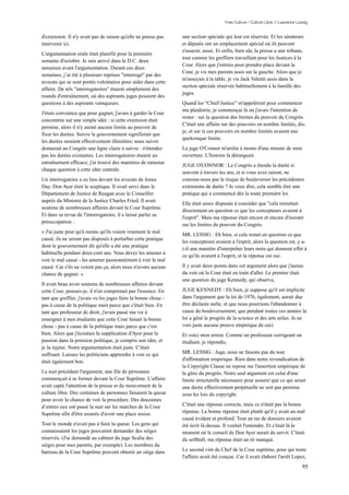 Free Culture / Culture Libre // Lawrence Lessig


d'extension. Il n'y avait pas de raison qu'elle ne puisse pas    une section spéciale qui leur est réservée. Et les sénateurs
intervenir ici.                                                  et députés ont un emplacement spécial où ils peuvent
                                                                 s'asseoir, aussi. Et enfin, bien sûr, la presse a une tribune,
L'argumentation orale était planifié pour la première
                                                                 tout comme les greffiers travaillant pour les Justices à la
semaine d'octobre. Je suis arrivé dans le D.C. deux
                                                                 Cour. Alors que j'entrais pour prendre place devant la
semaines avant l'argumentation. Durant ces deux
                                                                 Cour, je vis mes parents assis sur la gauche. Alors que je
semaines, j’ai été à plusieurs reprises "interrogé" par des
                                                                 m'asseyais à la table, je vis Jack Valenti assis dans la
avocats qui se sont portés volontaires pour aider dans cette
                                                                 section spéciale réservée habituellement à la famille des
affaire. De tels "interrogatoires" étaient simplement des
                                                                 juges.
rounds d'entraînement, où des aspirants juges posaient des
questions à des aspirants vainqueurs.                            Quand les “Chief Justice” m'appelèrent pour commencer
                                                                 ma plaidoirie, je commençai là où j'avais l'intention de
J'étais convaincu que pour gagner, j'avais à garder la Cour
                                                                 rester : sur la question des limites du pouvoir du Congrès.
concentrée sur une simple idée : si cette extension était
                                                                 C'était une affaire sur des pouvoirs en nombre limités, dis-
permise, alors il n'y aurait aucune limite au pouvoir de
                                                                 je, et sur si ces pouvoirs en nombre limités avaient une
fixer les durées. Suivre le gouvernement signifierait que
                                                                 quelconque limite.
les durées seraient effectivement illimitées; nous suivre
donnerait au Congrès une ligne claire à suivre : n'étendez       Le juge O'Connor m'arrêta à moins d'une minute de mon
pas les durées existantes. Les interrogatoires étaient un        ouverture. L'histoire la dérangeait.
entraînement efficace; j'ai trouvé des manières de ramener
                                                                 JUGE O'CONNOR : Le Congrès a étendu la durée si
chaque question à cette idée centrale.
                                                                 souvent à travers les ans, et si vous avez raison, ne
Un interrogatoire a eu lieu devant les avocats de Jones          courons-nous pas le risque de bouleverser les précédentes
Day. Don Ayer était le sceptique. Il avait servi dans le         extensions de durée ? Je veux dire, cela semble être une
Département de Justice de Reagan avec le Conseiller              pratique qui a commencé dès la toute première loi.
auprès du Ministre de la Justice Charles Fried. Il avait
                                                                 Elle était assez disposée à concéder que "cela remettait
soutenu de nombreuses affaires devant la Cour Suprême.
                                                                 directement en question ce que les concepteurs avaient à
Et dans sa revue de l'interrogatoire, il a laissé parler sa
                                                                 l'esprit". Mais ma réponse était encore et encore d'insister
préoccupation :
                                                                 sur les limites du pouvoir du Congrès.
« J'ai juste peur qu'à moins qu'ils voient vraiment le mal
                                                                 MR. LESSIG : Eh bien, si cela remet en question ce que
causé, ils ne seront pas disposés à perturber cette pratique
                                                                 les concepteurs avaient à l'esprit, alors la question est, y a-
dont le gouvernement dit qu'elle a été une pratique
                                                                 t-il une manière d'interpréter leurs mots qui donnent effet à
habituelle pendant deux-cent ans. Vous devez les amener à
                                                                 ce qu'ils avaient à l'esprit, et la réponse est oui.
voir le mal causé - les amener passionnément à voir le mal
causé. Car s'ils ne voient pas ça, alors nous n'avons aucune     Il y avait deux points dans cet argument alors que j'aurais
chance de gagner. »                                              du voir où la Cour était en train d'aller. Le premier était
                                                                 une question du juge Kennedy, qui observa,
Il avait beau avoir soutenu de nombreuses affaires devant
cette Cour, pensais-je, il n'en comprenait pas l'essence. En     JUGE KENNEDY : Eh bien, je suppose qu'il est implicite
tant que greffier, j'avais vu les juges faire la bonne chose -   dans l'argument que la loi de 1976, également, aurait due
pas à cause de la politique mais parce que c'était bien. En      être déclarée nulle, et que nous pourrions l'abandonner à
tant que professeur de droit, j'avais passé ma vie à             cause du bouleversement, que pendant toutes ces années la
enseigner à mes étudiants que cette Cour faisait la bonne        loi a gêné le progrès de la science et des arts utiles. Je ne
chose - pas à cause de la politique mais parce que c'est         vois juste aucune preuve empirique de ceci.
bien. Alors que j'écoutais la supplication d'Ayer pour la        Et voici mon erreur. Comme un professeur corrigeant un
passion dans la pression politique, je compris son idée, et      étudiant, je répondis,
je la rejetai. Notre argumentation était juste. C'était
suffisant. Laissez les politiciens apprendre à voir ce qui       MR. LESSIG : Juge, nous ne faisons pas du tout
était également bon.                                             d'affirmation empirique. Rien dans notre revendication de
                                                                 la Copyright Clause ne repose sur l'assertion empirique de
La nuit précédant l'argument, une file de personnes              la gêne du progrès. Notre seul argument est celui d'une
commençait à se former devant la Cour Suprême. L'affaire         limite structurelle nécessaire pour assurer que ce qui serait
avait capté l'attention de la presse et du mouvement de la       une durée effectivement perpétuelle ne soit pas permise
culture libre. Des centaines de personnes faisaient la queue     sous les lois du copyright.
pour avoir la chance de voir la procédure. Des douzaines
d’entres eux ont passé la nuit sur les marches de la Cour        C'était une réponse correcte, mais ce n'était pas la bonne
Suprême afin d'être assurés d'avoir une place assise.            réponse. La bonne réponse était plutôt qu'il y avait un mal
                                                                 causé évident et profond. Tout un tas de dossiers avaient
Tout le monde n'avait pas à faire la queue. Les gens qui         été écrit là-dessus. Il voulait l'entendre. Et c'était là le
connaissaient les juges pouvaient demander des sièges            moment où le conseil de Don Ayer aurait du servir. C'était
réservés. (J'ai demandé au cabinet du juge Scalia des            du softball; ma réponse était un tir manqué.
sièges pour mes parents, par exemple). Les membres du
barreau de la Cour Suprême peuvent obtenir un siège dans         Le second vint du Chef de la Cour suprême, pour qui toute
                                                                 l'affaire avait été conçue. Car il avait élaboré l'arrêt Lopez,
                                                                                                                                 95
 