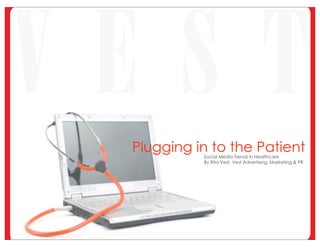 Plugging in to the Patient
          Social Media Trends in Healthcare
          By Rita Vest, Vest Advertising, Marketing & PR
 
