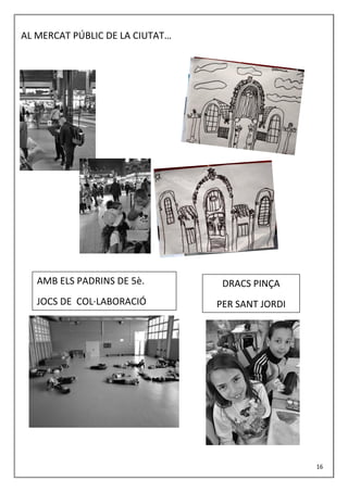 AL MERCAT PÚBLIC DE LA CIUTAT…
16
DRACS PINÇA
PER SANT JORDI
AMB ELS PADRINS DE 5è.
JOCS DE COL·LABORACIÓ
 