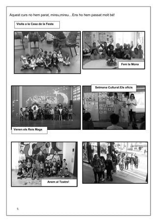 Aquest curs no hem parat, mireu,mireu…Ens ho hem passat molt bé!
Visita a la Casa de la Festa
Anem al Teatre!
5
Setmana Cultural:Els oficis
Fem la Mona
Venen els Reis Mags
 