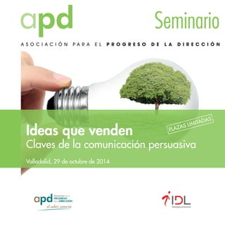 Seminario 
limitadas 
Ideas que venden 
Plazas Claves de la comunicación persuasiva 
Valladolid, 29 de octubre de 2014 
 