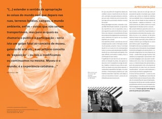 apresentação
    “(...) estender o sentido de apropriação
                                                                                                       Por que uma prática de ressignificar objetos do     Assim sendo, cada obra de arte age como um
                                                                                                       cotidiano urbano e transformá-los em obras de       pensamento gerador de projetos para criação
    às coisas do mundo com que deparo nas                                                              arte, a princípio uma ação anárquica e antiarte,    coletiva, que culmina na relação do indivíduo
                                                                                                       percorre toda a história da arte do século XX e     com sua realidade. Esta é a chamada desaliena-

    ruas, terrenos baldios, campos, o mundo                                                            tem lugar entre as principais coleções e museus
                                                                                                       do mundo?
                                                                                                                                                           ção, que se dá em relação às obras isoladas de
                                                                                                                                                           seus contextos – originais ou históricos – e ao
                                                                                                       Nossa abordagem educativa, utilizando a cole-       posicionamento do público diante do mundo
    ambiente, enfim – coisas que não seriam                                                            ção MAC-Niterói/João Sattamini, se dá através       fragmentado em divisões sociais e culturais.
                                                                                                       das experiências com as exposições, toma a          Não existem distâncias aparentes entre as coi-
                                                                                                       arte segundo seu potencial de leitura, em que a     sas no museu e a vida lá fora. A aproximação e o
    transportáveis, mas para as quais eu                                                               tônica dos materiais e procedimentos dá base        estranhamento entre estes dois mundos, o sim-
                                                                                                       para propostas de engajamentos sucessivos em        bólico da arte e o do cotidiano, se dão pelas

    chamaria o público à participação – seria                                                          ações ambientais do sujeito em sua relação
                                                                                                       ampliada com o mundo.
                                                                                                                                                           distintas formas em trânsito do olhar poético e
                                                                                                                                                           crítico do sujeito-espectador pelas cidades, em
                                                                                                       Uma experiência frente a uma obra de arte só é      estados artísticos que transfiguram as coisas
    isto um golpe fatal ao conceito de museu,                                                          completa quando se abre à interseção simultâ-       pela vivência e pela ressignificação.
                                                                                                       nea de passado, presente e futuro. O principal      A emergência de novos paradigmas tanto para a
                                                                                                       desafio de um museu de arte contemporânea           arte quanto para a formação de uma pedagogia
    galeria de arte etc., e ao próprio conceito                                                        traduz-se na busca pela desalienação do público     existencial está ligada à arte da descoberta – ex-
                                                                                                       através de sua comunicação participativa. Esta      plorações imaginativas de coisas dispersas no

    de ‘exposição’ – ou nós o modificamos                                                              ação reflexiva, anunciadora e utópica, busca a
                                                                                                       constituição de novos valores.
                                                                                                                                                           mundo –, estado lúdico de jogo inventivo. Esta
                                                                                                                                                           sabedoria da imaginação é apresentada como
                                                                                                       O significado de uma obra de arte não está so-      princípio pedagógico para uma ação transfor-
    ou continuamos na mesma. Museu é o                                                                 mente na intenção do artista, nem apenas na         madora entre arte e vida. As explorações do
                                                                                                       obra em si; ele é resultado de um jogo de senti-    acaso e a indeterminação são apresentadas a
                                                                                                       dos. Engloba o contexto em que a obra se apre-      partir das apropriações como uma proposta de
    mundo; é a experiência cotidiana…”                                                                 senta, sua relação com outras obras expostas, a     redescobrimento do saber local com interesse
                                                                                                       característica arquitetônica do lugar, e os novos   transdisciplinar – arte para a ação ambiental, a
                                                                                                       sentidos e interpretações propostas por cada        reconstrução da história e geografia local.
    Hélio Oiticica1, 1986                                                      Nelson Leirner (1932)
                                                                               Terra à vista, 1989     indivíduo espectador. Cada obra, como objeto, é     O museu do futuro/presente – o museu da arte
                                                                               Instalação
                                                                                                       como um instrumento musical – precisa de um         contemporânea – é desafiado por essas linhas de
                                                                               Dimensões variadas
                                                                               Col. MAC-Niterói        intérprete para que se pronuncie.                   criação artística como um espaço de coisas coleta-
                                                                                                                                                           das, em constante fluxo de novas interpretações.
                                                                                                                                                           As propostas de leituras aqui reunidas exploram
                                                                                                                                                           procedimentos artísticos a serem renovados atra-
                                                                                                                                                           vés de instigações que vão para além das paredes
                                                                                                                                                           dos museus. O museu age aqui como abrigo ou
                                                                                                                                                           ponto de partida para ações poéticas.




    (1) Em Aspiro ao grande labirinto, Editora Rocco.

    Imagem fundo: Arthur Barrio (1945). Nocturnos (transportável) N 4, 2001;
    pães, tecido e madeira; 55 x 38 x 16,5 cm;
    coleção João Sattamini / MAC - Niterói


                                                                                                                                                                                                               
 