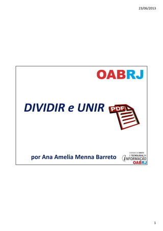 23/06/2013
1
DIVIDIR e UNIRDIVIDIR e UNIR
por Ana Amelia Menna Barreto
 