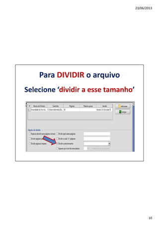 23/06/2013
10
Para DIVIDIR o arquivo
Selecione ‘dividir a esse tamanho’
 