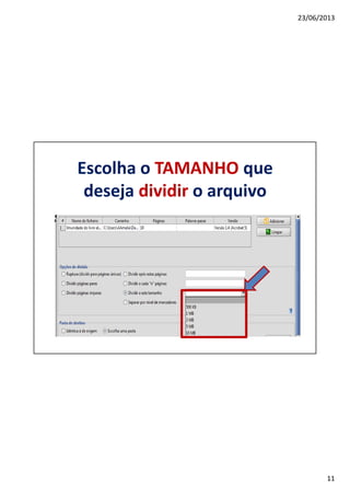 23/06/2013
11
Escolha o TAMANHO que
deseja dividir o arquivo
 