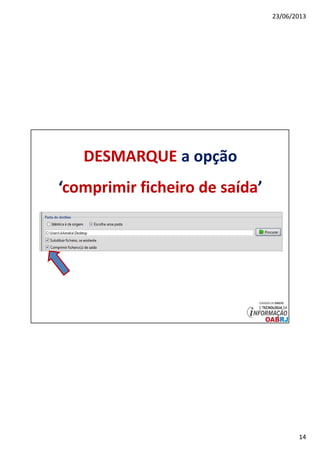 23/06/2013
14
DESMARQUE a opção
‘comprimir ficheiro de saída’
 