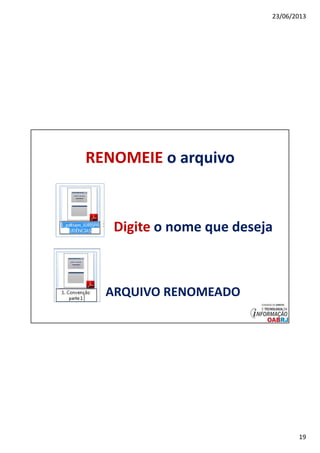 23/06/2013
19
Digite o nome que deseja
ARQUIVO RENOMEADO
RENOMEIE o arquivo
 