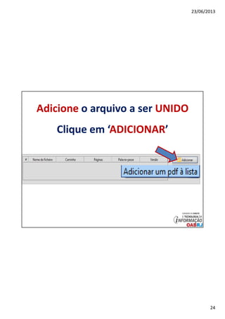 23/06/2013
24
Adicione o arquivo a ser UNIDO
Clique em ‘ADICIONAR’
 