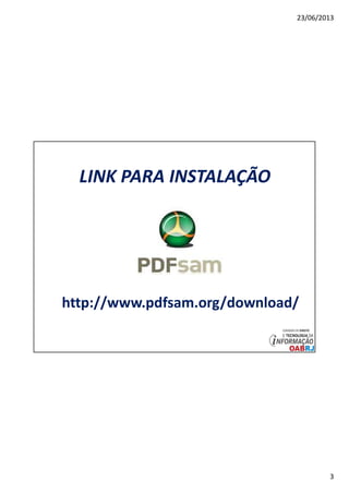 23/06/2013
3
LINK PARA INSTALAÇÃO
http://www.pdfsam.org/download/
 