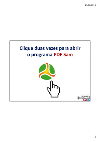 23/06/2013
4
Clique duas vezes para abrir
o programa PDF Sam
 