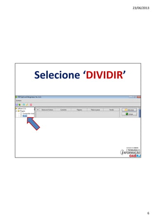 23/06/2013
6
Selecione ‘DIVIDIR’
 