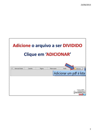 23/06/2013
7
Adicione o arquivo a ser DIVIDIDO
Clique em ‘ADICIONAR’
 
