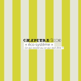 CHAPITRE Second
« éco-système »
Ce qui existe ou ce qui doit être ?
 