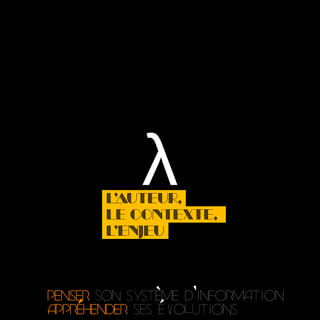 λ
penser son système d’information
appréhender ses évolutions
l’auteur,
le contexte,
L’enjeu
 