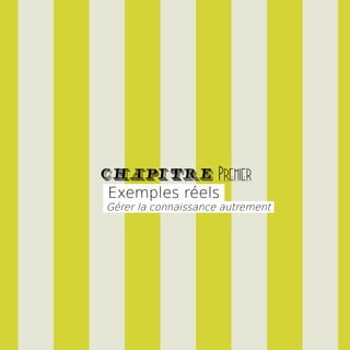 CHAPITRE Premier
Exemples réels
Gérer la connaissance autrement
 