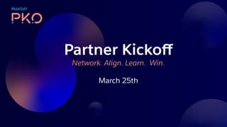 All contents © MuleSoft, LLC
Partner Kickoﬀ
Network. Align. Learn. Win.
March 25th
 