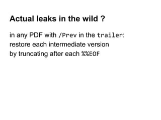 Actual leaks in the wild ?
in any PDF with /Prev in the trailer:
restore each intermediate version
by truncating after eac...