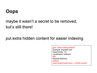 Oops
maybe it wasn’t a secret to be removed,
but’s still there!
put extra hidden content for easier indexing
god, I hate m...