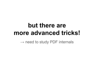 but there are
more advanced tricks!
→ need to study PDF internals
 