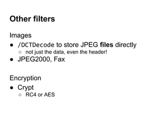 Images
● /DCTDecode to store JPEG files directly
○ not just the data, even the header!
● JPEG2000, Fax
Encryption
● Crypt
...
