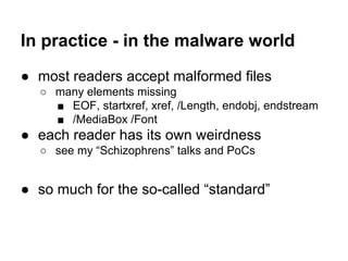 In practice - in the malware world
● most readers accept malformed files
○ many elements missing
■ EOF, startxref, xref, /...