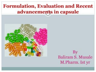 Formulation, Evaluation and Recent
advancements in capsule
 