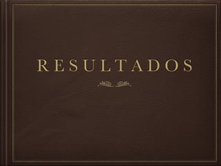 R E S U L T A D O S
 