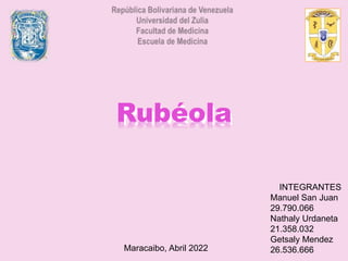 Rubéola
Rubéola
INTEGRANTES
Manuel San Juan
29.790.066
Nathaly Urdaneta
21.358.032
Getsaly Mendez
26.536.666
Maracaibo, Abril 2022
 