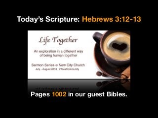 Today’s Scripture: Hebrews 3:12-13
Pages 1002 in our guest Bibles.
 