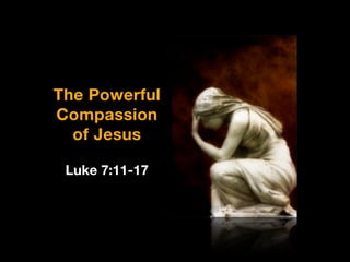 The Powerful
Compassion
of Jesus
Luke 7:11-17

image: don

 