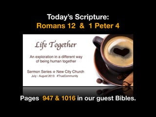 Today’s Scripture:
Romans 12 & 1 Peter 4
Pages 947 & 1016 in our guest Bibles.
 