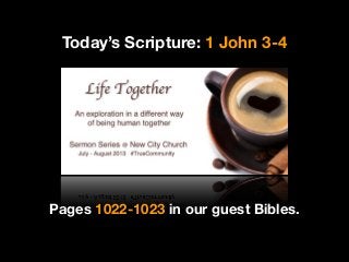 Today’s Scripture: 1 John 3-4
Pages 1022-1023 in our guest Bibles.
 