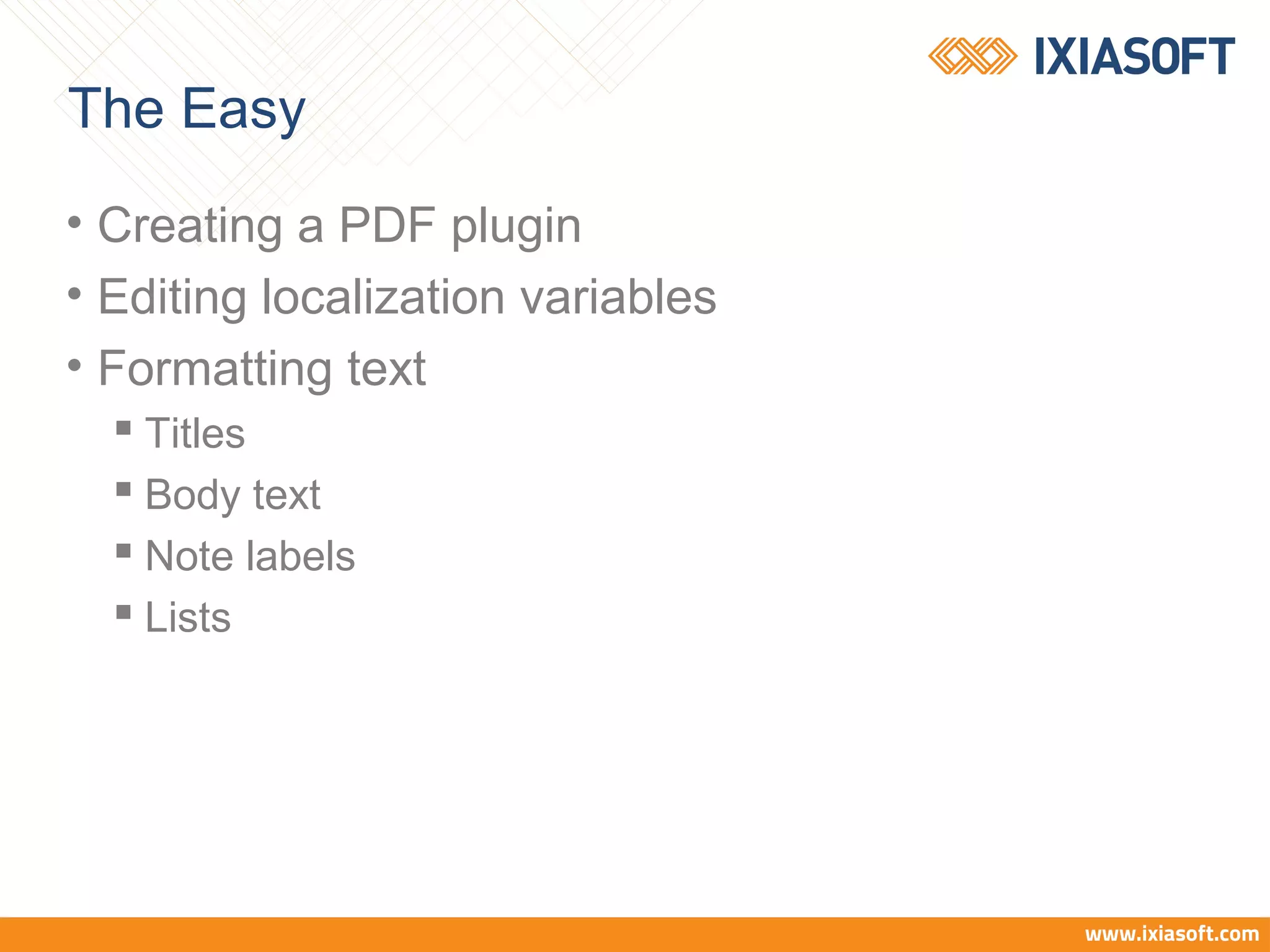 The Easy
• Creating a PDF plugin
• Editing localization variables
• Formatting text
Titles
Body text
Note labels
Lists