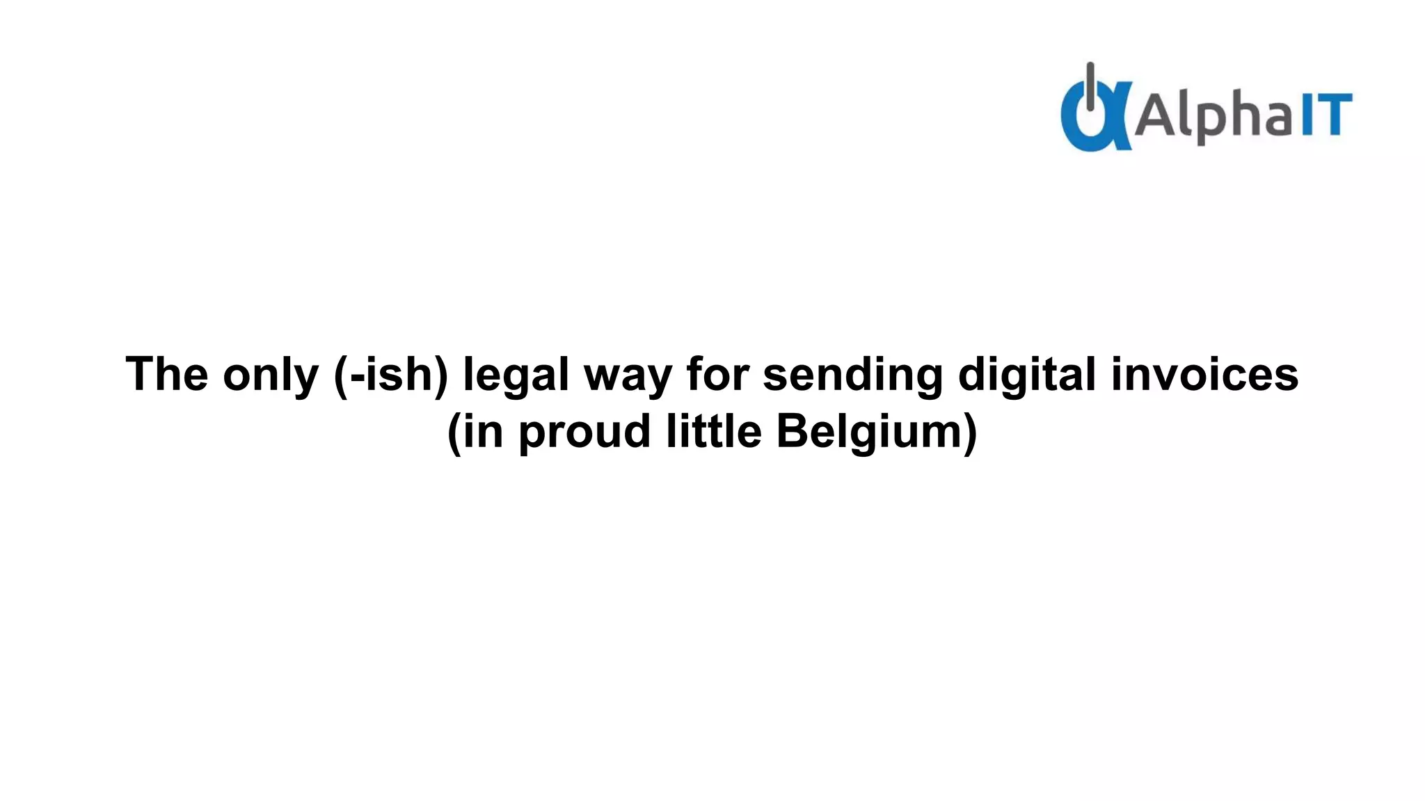 The only (-ish) legal way for sending digital invoices
(in proud little Belgium)
 