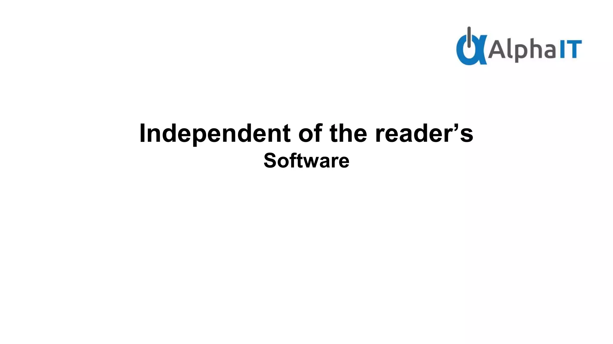 Independent of the reader’s
Software
 