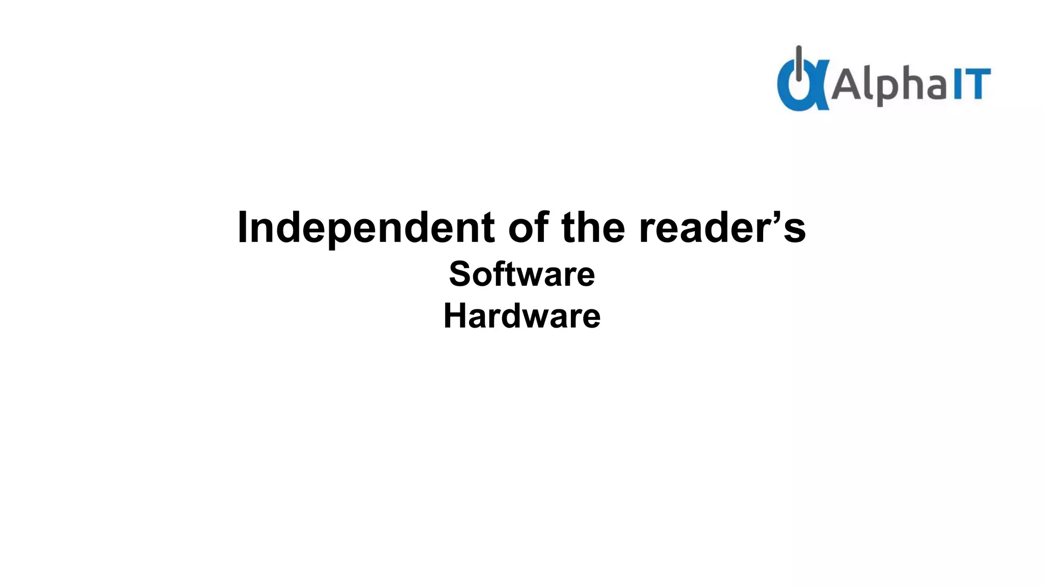 Independent of the reader’s
Software
Hardware
 
