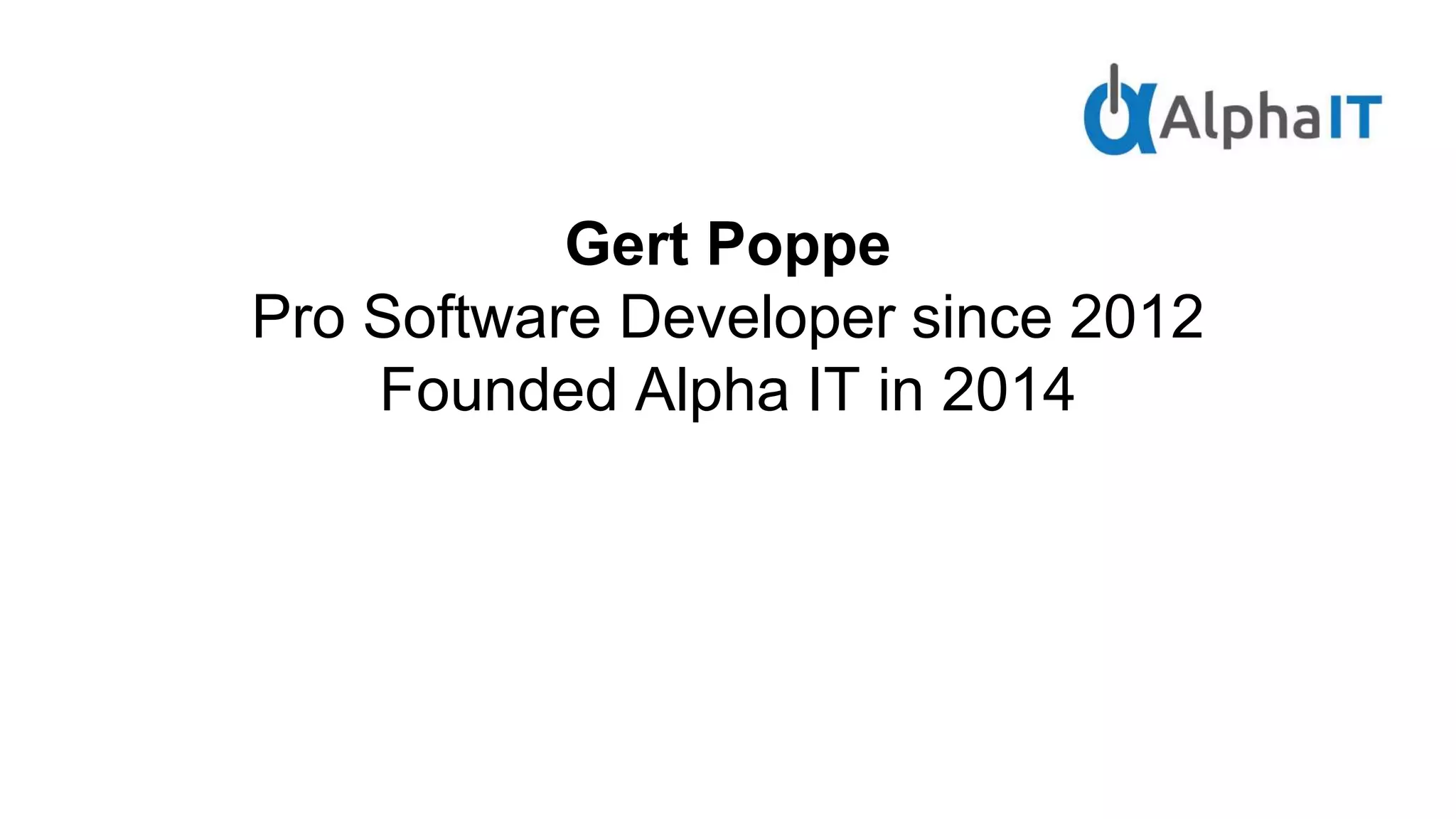 Gert Poppe
Pro Software Developer since 2012
Founded Alpha IT in 2014
 