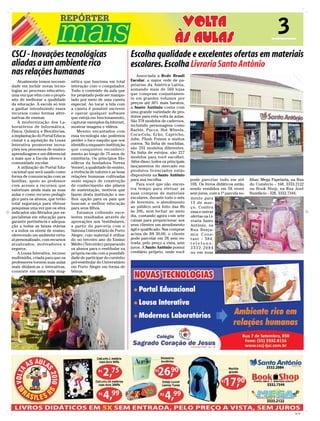 REPÓRTER
                                                                                               VOLTA                                                    3
                                                                                              ÀS AULAS
CSCJ - Inovações tecnológicas                                        Escolha qualidade e excelentes ofertas em materiais
aliadas a um ambiente rico                                           escolares. Escolha Livraria Santo Antônio
nas relações humanas                                                    Associada a Rede Brasil
    Atualmente temos necessi-     nética que funciona em total       Escolar, a maior rede de pa-
dade em incluir novas tecno-      interação com o computador.        pelarias da América Latina,
logias ao processo educativo,     Todo o conteúdo da aula que        somando mais de 560 lojas
uma vez que vêm com o propó-      for projetado pode ser manipu-     que compram conjuntamen-
sito de melhorar a qualidade      lado por meio de uma caneta        te em grandes volumes por
da educação. A escola só tem      especial. Ao tocar a tela com      preços até 30% mais baratos,
a ganhar introduzindo esses       a caneta é possível escrever       a Santo Antônio conta com
recursos como formas alter-       e operar qualquer software         uma grande variedade de pro-
nativas de ensinar.               que esteja em funcionamento,       dutos para esta volta às aulas.
    A modernização dos La-        capturar exemplos da internet,     São 378 modelos de cadernos,
boratórios de Informática,        mostrar imagens e vídeos.          incluindo personagens como
Física, Química e Biociências,        Mesmo encantados com           Barbie, Pucca, Hot Wheels,
a implantação do Portal Educa-    essa tecnologia não podemos        Coca-Cola, Ecko, Capricho,
cional e a aquisição da Lousa     perder o foco naquilo que nos      Jolie, Plush Poison e muitos
Interativa promovem inova-        identifica enquanto instituição    outros. Na linha de mochilas,
ções nos processos de ensino-     que conquistou reconheci-          são 255 modelos diferentes.
aprendizagem e um diferencial     mento ao longo de 75 anos de       Na linha de estojos, são 227
a mais que a Escola oferece à     existência. Os princípios filo-    modelos para você escolher.
comunidade escolar.               sóficos da fundadora Teresa        Além disso, todos os principais
    A utilização do Portal Edu-   Verzeri, a qualidade do ensino,    lançamentos do mercado em
cacional que será usado como      a vivência de valores e as boas    produtos licenciados estão
forma de comunicação com as       relações humanas cultivadas        disponíveis na Santo Antônio
famílias, apoio ao professor      neste espaço de construção         para sua escolha.                 pode parcelar tudo em até         filias: Mega Papelaria, na Rua
com acesso a recursos que         de conhecimento são pilares           Para você que não encon-       10X. Os livros didáticos estão    do Comércio - 168, 3333.2122
valorizam ainda mais as suas      de sustentação, motivos que        tra tempo para efetuar as         sendo vendidos em 5X vezes        ou Book Shop, na Rua José
aulas e como recurso pedagó-      fazem desta instituição a me-      suas compras de materiais         sem juros, com a 1ª parcela so-   Bonifácio - 328, 3332.7344.
gico para os alunos, que terão    lhor opção para os pais que        escolares, durante todo o mês     mente para
total segurança para efetuar      buscam a melhor educação           de fevereiro, o atendimento       15 de mar-
pesquisas uma vez que os sites    para seus filhos.                  ao público será feito das 8h      ço. Confira
indicados são filtrados por es-       Estamos colhendo exce-         às 20h, sem fechar ao meio        essa e outras
pecialistas em educação para      lentes resultados através de       dia, contando agora com sete      ofertas na Li-
garantir pertinência e adequa-    aprovações nos Vestibulares,       caixas para proporcionar aos      vraria Santo
ção a todas as faixas etárias     a partir da parceria com o         seus clientes um atendimento      Antônio, na
e a todos os níveis de ensino,    Sistema Universitário de Porto     ágil e qualificado. Nas compras   Rua Benja-
oferecendo um ambiente virtu-     Alegre, cujo material é utiliza-   acima de R$ 30,00, o cliente      min Cons-
al personalizado, com recursos    do no terceiro ano do Ensino       pode parcelar em 3X sem en-       tant - 584,
atualizados, motivadores e        Médio (Terceirão) preparando       trada, pelo preço a vista, sem    telefone:
seguros.                          os alunos para o vestibular na     juros. A Santo Antônio possui     3332.2084
    A Lousa Interativa, recurso   própria escola com a possibili-    crediário próprio, onde você      ou em suas
multimídia, criada para que os    dade de participar do cursinho
professores tornem suas aulas     pré-vestibular do Universitário
mais dinâmicas e interativas,     em Porto Alegre em forma de
consiste em uma tela mag-         bônus.




                                                                                                                                                                  CMYK
 