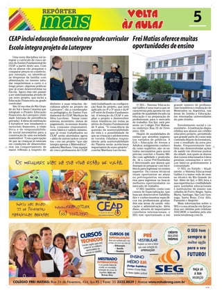 5
CEAP inclui educação financeira na grade curricular Frei Matias oferece muitas
Escola integra projeto da Luterprev                 oportunidades de ensino
    Uma nova disciplina vai in-
tegrar o currículo de cinco sé-
ries do Ensino Fundamental do
CEAP a partir deste ano. Com
ela os alunos vão pesquisar e
comparar preços no comércio,
por exemplo, ou identificar
as despesas da família com
alimentação ou mesmo estu-
dar empréstimos a curto e a
longo prazo - algumas práticas
que já eram desenvolvidas na
Escola. Agora elas vão passar
a ser sistematizadas através de
um novo projeto, que inclui a
Educação Financeira na grade
curricular.                        dinheiro e suas relações, de-     está trabalhando na configura-         O SEG - Sistema Educacio-     grande número de profissio-
    São 16 escolas do Rio Gran-    cidimos aderir ao projeto da      ção final do projeto, que será     nal Galileu é uma marca que se    nais brasileiros a realização de
de do Sul e Santa Catarina que     Luterprev”, diz a coordenado-     aplicado no 4º e 5º anos e da 6ª   caracteriza pela aposta em um     Mestrados na Argentina, nas
integram o Projeto Educação        ra pedagógica do Ensino Fun-      a 8ª série do Ensino Fundamen-     padrão de qualidade focado na     áreas de Gestão e Educação,
Financeira da Luterprev (enti-     damental do CEAP, Mariluza da     tal. A intenção do CEAP é am-      educação e na preparação de       em renomadas universidades
dade luterana de previdência       Silva Lucchese. Temas como        pliar o projeto e desenvolver      profissionais para o mercado      do país vizinho.
privada). A ideia da instituição   sistema monetário, meios de       eixos temáticos em todas as        de trabalho. Em Ijuí, está pre-
é fortalecer nos estudantes o      pagamento, economia domés-        séries do Ensino Fundamental       sente no Colégio Frei Matias,         Envolvimento social e co-
raciocínio financeiro, a visão     tica, consumo responsável,        de 9 anos. “A consciência da       no endereço Rua 24 de Feve-       munitário - A instituição dispo-
ética e de responsabilida-         cesta básica e salário mínimo,    questão da sustentabilidade        reiro, 434.                       nibiliza aos alunos um crédito
de social necessários para a       que já eram trabalhados no        da vida e a possibilidade de           Dispõe de modalidades de      educativo próprio, permitindo
construção de uma sociedade        CEAP, serão abordados agora       que as crianças e adolescentes     ensino que atendem segmen-        que grande parte do curso seja
sustentável. “Com a percepção      – além de outros tantos concei-   se tornem cidadãos respon-         tos variados de públicos. A       custeada depois da formatura,
de que as crianças já estavam      tos – em um projeto “que não      sáveis pela sustentabilidade       EJA – Educação de Jovens e        com o resultado da nova pro-
em condições de desenvolve-        integra apenas a Matemática”,     do Planeta serão acréscimos        Adultos, antigamente conheci-     fissão. Frequentemente tam-
rem um comportamento de            salienta Mariluza. Uma equipe     importantes do novo projeto”,      da como supletivo, são os es-     bém são desenvolvidas ações
maior reflexão a respeito do       de cinco professores do CEAP      conclui Mariluza Lucchcese.        tudos necessários para quem       de saúde em diversos pontos
                                                                                                        precisa concluir o Ensino Mé-     da cidade, nos quais os alunos
                                                                                                        dio com agilidade e praticida-    dos cursos relacionados à área
                                                                                                        de. Já o curso Pré-Vestibular     prestam orientações e servi-
                                                                                                        é direcionado aos alunos que      ços básicos gratuitamente à
                                                                                                        desejam se preparar com exce-     comunidade.
                                                                                                        lência para ingressar no ensino       O SEG no Estado - Atual-
                                                                                                        superior. Os cursos técnicos      mente, o Sistema Educacional
                                                                                                        visam oportunizar ao aluno        Galileu é a maior rede de ensi-
                                                                                                        os pré-requisitos necessá-        no técnico do Rio Grande do
                                                                                                        rios para ingressar ou buscar     Sul. Além de Ijuí, o SEG leva a
                                                                                                        melhores oportunidades no         sua experiência e credibilidade
                                                                                                        mercado de trabalho.              para unidades educacionais
                                                                                                            O SEG também conta com        e instituições de ensino nas
                                                                                                        cursos de Especialização, que     cidades de Porto Alegre, Santa
                                                                                                        buscam desenvolver habilida-      Maria, Santiago, São Luiz Gon-
                                                                                                        des e conhecimentos específi-     zaga, Santa Rosa, Cruz Alta,
                                                                                                        cos em profissionais gradua-      Panambi e Alegrete.
                                                                                                        dos nas áreas da saúde, edu-          Mais informações sobre o
                                                                                                        cação e administração. Além       SEG e a sua atuação em Ijuí po-
                                                                                                        disso, através de importantes     dem ser obtidas pelo telefone
                                                                                                        convênios internacionais, o       3332.8839, e também pelo site
                                                                                                        SEG tem oportunizado a um         www.estudeseg.com.br.




                                                                                                                                                                    CMYK
 