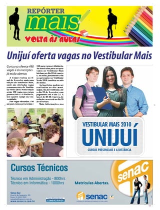 REPÓRTER


                   VOLTA ÀS AULAS
Unijuí oferta vagas no Vestibular Mais
Concurso oferece 490            160 para cursos à distância.
                                As matrículas para os apro-
vagas e as inscrições           vados no Vestibular Mais
já estão abertas                iniciam no dia 03 de março
                                e, as aulas, juntamente com
   A Unijuí realiza ao fi-      os aprovados no Vestibular
nal de fevereiro mais uma       Verão 2010, também no mês
edição do Vestibular Mais,      de março.
onde são ofertadas vagas           As inscrições podem ser
remanescentes do Vestibu-       realizadas no site www.
lar Verão 2010. Nesta edição    unijui.edu.br/vestibular, até
serão 490 vagas nos cursos      o dia 22 de fevereiro, com
presenciais e à distância,      pagamento até o dia 23. A
nos quatro campi da Uni-        taxa é de R$ 30. A prova, de
versidade.                      redação, ocorrerá no dia 28
   Das vagas ofertadas, 330     de fevereiro.
são para cursos presenciais e      Mais infor mações nos




                                                                CMYK
 