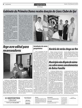 2    O REPÓRTER
                                                                                              O REPÓRTER
                                                                                                                                                                                                Quarta, 10 de Fevereiro de 2010


                                                                                                        Da Redação




Gabinete da Primeira Dama recebe doação do Lions Clube de Ijuí
      A primeira dama do muni-                         R$ 5 mil doados no ano de
 cípio, Gessy Ballin, recebeu na                       2009 pela entidade foram apli-
 última sexta-feira, do presiden-                      cados na assistência à jovens
 te do Lions Clube de Ijuí, Otaliz                     atletas com material esportivo
 de Vargas Montardo, um che-                           e passagens para participação
 que no valor de R$ 6 mil para                         de competições, palestras em
 aplicar em projetos sociais de-                       bairros do município acerca do
 senvolvidos em seu gabinete.                          combate às drogas englobando
 A entrega foi realizada durante                       o Programa Viva a Vida, ativi-
 a Assembleia de Trabalho do                           dades com doze grupos da ter-
 Lions Clube de Ijuí.                                  ceira idade contemplados pelo
     O valor doado é parte do                          Projeto Conviver, trabalhos
 resultado da 38ª Festa do Ca-                         com crianças em situação de
 chorro-Quente realizada no                            vulnerabilidade social através
 final do ano passado.                                 da aquisição de materiais para
     Acompanhada do prefeito                           realização de trabalhos manu-
 Fioravante Ballin, a primeira                         ais e materiais escolares, além
 dama aproveitou a oportuni-                           de investimentos em ações do
 dade para fazer aos demais                            Clube de Mães e em cursos de
 associados a prestação de                             culinária. Na ocasião esteve
 contas da doação realizada no                         presente também o casal Go-
 ano anterior.                                         vernador do Distrito LD 4 CL
     Segundo Gessy Ballin, os                          Décio e Nelsi Dupont




Ibge acre edital para                                                                        Instalação de novos
                                                                                             parquímetros                                        Horário de verão chega ao fim
recenseadores                                                                                    Com a instalação de dois
                                                                                             novos parquímetros no centro
                                                                                                                                                    Última semana do horário
                                                                                                                                                 de verão que atinge boa par-
                                                                                                                                                                                                horário oficial brasileiro. Desta
                                                                                                                                                                                                formano sábado, quando che-
                                                                                             da cidade, a coordenadoria                          te do país inclusive a região.                 garmos à meia-noite, o relógio
                                                                                             de trânsito aguarda apenas a                        Esse horário será mantido até                  deverá ser atrasado em uma
                                                                                             vinda dos técnicos para ajus-                       sábado à meia-noite. Naquele                   hora retornando para as 23
                                                                                             tar os equipamentos a fim de                        momento entrará em vigor o                     horas.
                                                                                             colocá-los em funcionamento.
                                                                                                 Um deles foi colocado na
                                                                                             Rua Ernesto Alves e outro na
                                                                                             Rua Floriano Peixoto e a previ-
                                                                                             são é de que ainda neste ano,
                                                                                                                                                 Município não dispõe de núme-
                                                                                             sejam instalados mais dois no
                                                                                             prolongamento das Ruas 15 de                        ros sobre novos cancelamentos
                                                                                             Novembro e José Bonifácio,
                                                                                             aumentando gradativamente
                                                                                             o estacionamento pago em Ijui.
                                                                                                                                                 do Bolsa Família
                                                                                                 Ao falar sobre o tema, o                           O Governo Federal cance-                    o responsável pelo setor de
                                                                                             coordenador de trânsito, Ubi-                       lou a Bolsa Família de 10% dos                 cadastro único da Secretaria,
                                                                                             ratan Erthal, não descartou a                       beneficiados no Rio Grande do                  o Governo faz uma série de
                                                                                             possibilidade de colocar um                         Sul. A lista deve ser divulgada                exigências para que o Bolsa
                                                                                             parquímetro no entorno do                           hoje pelo Ministério de De-                    Família seja liberado. Uma de-
                                                                                             HCI.Indagado sobre os espaços                       senvolvimento Social, com o                    las, conforme Gibran de Jesus,
                                                                                             especiais para idosos e defi-                       nome de 41 mil beneficiários.                  é a frequência escolar.Segundo
                                                                                             cientes físicos, disse que mui-                     Os pagamentos foram cance-                     ele, o beneficiário recebe num
    Conforme a chefe da agen-                         sário ter concluído o ensino                                                               lados por falta de atualização                 primeiro momento uma adver-
                                                                                             tos motoristas ainda não estão
cia do Instituto Brasileiro de                        fundamental. As inscrições                                                                 no cadastro.                                   tência. Se persistir o problema,
                                                                                             devidamente conscientizados,
Geografia e Estatística em Ijui,                      abrem no dia 26 deste mês, se                                                                 Em Ijuí, a Secretaria Munici-               na segunda vez há o bloqueio
Elis Regina Alegranzi o Diário                        prolongando até o dia 19 de            estacionando os carros naque-
                                                                                                                                                 pal de Desenvolvimento Social                  do pagamento por um mês,
Oficial publicou o edital para                        março. Para inscrições pela            les locais sem muita cerimônia,
                                                                                                                                                 não dispõe ainda dos dados                     e posteriormente ocorre o
a seleção de recenseadores.                           Internet, no encontro o prazo          comportamento observado
                                                                                                                                                 referentes a possíveis cance-                  cancelamento. As condições
Em Ijuí, conforme Elis Regina,                        vai até o dia 4 de abril.A taxa        também em espaços privados.                         lamentos. A Caixa Econômica                    determinadas pelo Ministério
ainda não se tem a relação do                         custará R$ 18.                             Outra medida que pode ser                       Federal também aguarda infor-                  do Desenvolvimento Social
número de vagas a serem aber-                            Os aprovados irão traba-            adotada em breve pela Coorde-                       mações, já que é responsável                   devem ser cumpridas à risca, o
tas na região de atuação do                           lhar na coleta de dados do             nadoria de Trânsito, trata de                       pelos pagamentos dos 4.200                     que nem sempre é observado,
órgão regional. Para concorrer,                       censo 2010, por um período de          coibir os excessos cometidos                        beneficiários com o Programa                   comentou o funcionário da
lembra Elis Regina, é neces-                          até cinco meses.                       por determinados motoristas.                        no município.De acordo com                     Secretaria Municipal.




      O REPÓRTER                                                   Diretor Administrativo:      REDAção                                     PARA AnunCiAR                              Os artigos publi-           Impressão:
                                                                    Enzo Luis Mânica            Envie sugestões, comentários, críticas      Escreva para comercialoreporter@yahoo      cados com assina-     E.L. Mânica e Cia Ltda.
                                                                                                e dúvidas para a redação pelo e-mail        .com.br ou pelo telefone (55) 3333 7426.   tura não traduzem
                   E.L. Mânica e Cia Ltda.                              Editor Chefe:           redacaooreporter@yahoo.com.br; para                                                    necessariamente a
                     CNPJ: 09.475.474/000164
                                                                     Sandro Silvello            o endereço Av. David José Martins, 1356,    PARA AssinAR                               opinião do jornal e
    Av. David José Martins, 1356 - Ijuí - RS - CEP.: 98700-000                                  CEP 98700-000, Ijuí, RS; ou pelo telefone   Para receber o jornal O REPÓRTER em        são de inteira res-
          Telefone geral: (55) 3332 2000                              Diagramador               (55) 3332 5985.                             casa ligue para (55) 3333 7426             ponsabilidade de
                                                                      Michel Moura                                                                                                     seus autores.
 