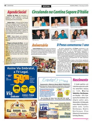 12   O REPÓRTER                                                                                                                QUARTA-FEIRA, 17 de março de 2010
                                                                         SOCIAL


      Agenda Social                                Circulando na Cantina Sapore D'Itália
    Estação da Mata: Na sexta-feira, a
 Estação da Mata realizará a Festa da
 Bohemia, com Ar tSamba, Gurizada
 Fandangueira e Vitor & Andrade.

     Jantar show – O Grupo de Arte Nativa
 Cabo Toco realizará, na sexta-feira, um jan-
 tar show com Adam César – escolhido me-
 lhor intérprete da 23ª edição do carijó da
 canção de Palmeiras, com a composição “Pó
 Missioneiro”O cardápio da janta será massa,
               .
 arroz, feijão campeiro, galeto e saladas di-
 versas. As fichas podem ser adquiridas ao va-
 lor de R$12,00, com a patronagem.

     SOGI – Neste sábado, será realizada a
 41ª edição do Baile do Chopp, na Sogi. A fes-
 ta, lembrando, será animada pela Banda
 Eickhoff.

    Magia na Estação da Mata – Se você
 gosta de mágica, não pode perder o espetá-
 culo “O Ilusionista” que será realizado no sá-
                    ,
 bado, a partir das 20h30min, na Estação da
                                                   Aniversário                                        D Pneus comemorou 1 ano
 Mata. O show de ilusionismo ficará a cargo          Gabriel Mallmann, Pedro Amaral e Roberto             Na última segunda-feira, a D Pneus comemorou o seu
 de Kronnus, um dos mágicos mais reconhe-         Dinis se reuniram, no último sábado, dia 13, para   aniversário juntamente com clientes, amigos e empresas
 cidos do Brasil. Os ingressos, que custam        comemorar os seus aniversários. A festa ocorreu     parceiras. Neste um ano, as expectativas superaram o
 R$25,00 até o dia 18 de março, podem ser ad-     na cobertura da Rádio Repórter e contou com a       planejamento dos proprietários. Os clientes receberam a
 quiridos na Farmácia São Lucas e Wizard          presença de inúmeros amigos.                        proposta da empresa que atende as regiões Noroeste e Celeiro.
 Idiomas.                                                                                             Neste um ano, a empresa conseguiu firmar várias parcerias. Para
                                                                                                      2011, os proprietários planejam o crescimento e expansão na
    SOGI – Agende-se: no dia 30 de abril, a                                                           prestação de serviços, principalmente em rodas esportivas,
                                                                                                      como conserto e pintura.
 SOGI realizará um jantar baile, com anima-                                                               Os proprietários Moacir Santos e Airno Fischer agradecem
 ção da Banda Cassino, de Santa Cruz. Para re-                                                        aos parceiros, empresas e clientes que prestigiaram a empresa
 servar o seu ingresso, entre em contato pelo                                                         neste primeiro ano de
 telefone 3332-9887.                                                                                  conquista. A D Pneus
                                                                                                      disponibiliza toda a linha
                                                                                                      de pneus agrícolas, carga e
                                                                                                      passeio. A empresa está
                                                                                                      localizada na Rua do
                                                                                                      Comércio, 1473, em Ijuí. O
                                                                                                      telefone é (55) 3333-4004.




                                                                                                                                     Nascimento
                                                                                                                                        A tarde ganhou um
                                                                                                                                     colorido especial na últi-
                                                                                                                                     ma sexta-feira: nasceu,
                                                                                                                                     às 16h, Maria
                                                                                                                                     Valentina Bevilacqua,
                                                                                                                                     em Brasília – DF. A pe-
                                                                                                                                     quena foi recebida com
                                                                                                                                     alegr ia pelos pais,
                                                                                                                                     Alexandre e Schély, pela
                                                                                                                                     mana Maria Eduarda, e
                                                                                                                                     p e l o s av ó s : C a r l o s
                                                                                                                                     Bevilacqua, Beatris
                                                                                                                                     Bevilacqua, Elias
                                                                                                                                     Oliveira (in memorian) e
                                                                                                                                     Schirley Oliveira.
 