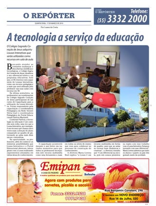 O REPÓRTER
                                   QUARTA-FEIRA, 17 DE MARçO DE 2010

                                         Por Luana da Costa




A tecnologia a serviço da educação
O Colégio Sagrado Co-
ração de Jesus adquiriu
Lousas Interativas que
serão utilizadas como
recursos em sala de aula


B
       uscando atender as
       contantes mudanças e
       descobertas científicas e
tecnológicas, o Colégio Sagra-
do Coração de Jesus, atualizou
o seu referencial teórico e as
propostas educativas. Este
ano, o CSCJ inovou com a aqui-
sição de Lousas Interativas,
como um recurso pedagógico
a mais que será utilizada pelo
professor nas suas aulas com
recurso em 3D.
   Na última sexta-feira, os
professores e as coordenações
do Colégio Sagrado Coração
de Jesus participaram de um
curso de Capacitação para a
utilização da Lousa Interati-
va. Foram responsáveis pela
capacitação a coordenadora
Pedagógica da Rede Verzeri
Silvia Leal e coordenadora
Pedagógica do Portal Educa-
cional Patrícia Martineli.
   Conforme Patrícia, a tecno-
logia na educação é um cami-
nho sem volta, uma vez que a
Lousa Interativa, por exemplo,
é um recurso que chama cinco
vezes mais a atenção do aluno
comparado ao quadro de giz,
tornando as aulas mais dinâ-
micas e interativas.
   Na oportunidade, os pro-
fessores, além de conhecer as
inúmeras possibilidades que            A capacitação acontecerá        em todos os níveis de ensino   recurso multimídia em forma       na região com esse trabalho
Lousa Interativa e o Portal         durante o ano letivo em va-        que vem para colaborar no      de quadro, para que as aulas      com a Lousa Interativa. Estamos
Educacional oferecem, intera-       riados momentos para que           processo de construção do      se tornem mais dinâmicas e        inovando com esse diferencial”.
giram com a Lousa realizando        todos os professores incorpo-      conhecimento.                  criativas”, a diretora ressalta   Maria Lorena salientou que tanto
experimentos simulados em           rem este recurso multimídia          A diretora Maria Lorena      que “é um diferencial na esco-    os alunos e quanto os pais têm
várias áreas do conhecimento.       como uma ferramenta a mais         Beal explica “a Lousa é um     la, pois nós somos pioneiros      gostado muito da novidade.




                                                                                                                                                                  CMYK
 