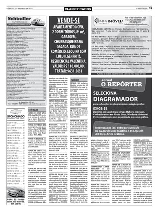 SÁBADO, 13 de março de 2010
                                                                                CLASSIFICADOS                                                                                                  O REPÓRTER           19




                                                       gasolina, com rodas de liga
                                                       leve, alarme com trava, som      IMÓVEIS
                                                       e documentação em dia. In-
                                                                                        VENDO CASA no bairro
                                                       teressados tratar no fone:
                                                                                        Modelo, no valor de R$
                                                       9158 2125.
                                                                                        90.000,00. Aceito troca. In-
                                                       VENDE-SE uma moto                teressados contatar pelo
                                                       Traxx de 110 cc, ano 2007,       9171.3653.
                                                       com apenas 1200 km. Valor
                                                       R$ 3.500,00 - Tratar com         TROCA-SE uma casa de
                                                       Adomir no fone 9969.0269.        alvenaria de seis peças, no
                                                                                        bairro Getúlio Vargas, por
                                                       VENDO MONZA SLE, mo-             outra casa em outro bairro.
                                                       tor 1.8, gasolina, ano1985,      Maiores informações no te-
                                                       cinza, 2 portas, com Vidro       lefone 8445.9327.
                                                       Elétrico, Direção Hidráulica,
                                                       Ar condicionado (funcionan-      VENDE-SE ou TROCA-
                       VEÍCULOS                        do), Roda liga leve do           SE. 1 casa de alvenaria sem
                      VENDE-SE FIAT UNO,               (Monza Classic), todo ori-       teto. AV. Padre Antônio
                      2006, placa IML-4959, ou tro-    ginal, em excelente estado       Kuber nº 10. Fone para con-
                      ca-se por casa de preferên-      de conservação.valor R$          tato: 8436.8378.
                      cia no bairro Mundstock.         5.700,00. não aceito
                      Tratar no fone: 3332.6716.       troca.Fone:(55)9916-8014         VENDO UMA CASA mis-
                                                                                        ta, na Rua Jorge leopoldo
                      VENDE-SE VIRAGO 250,             BARBADA:          Vende-se       Weber, bairro Assis Brasil.
                      na cor preta, com aces-          Peugeot Presence 206 na          A 150 metros da nova sede
                      sórios, placa IGH 4098,          cor preta, completo. Aceita-     administrativa do Demei.
                      aceita-se troca. Interes-        se carro de menor valor. Fone    Valor: R$55.000 Tratar fone
                      sados tratar com Roger           para contato: 9627.3318.         9115.0031.
                      no fone 9101.8322.
                                                       VENDE-SE: Corsa sedan            VENDE-SE UMA ÁREA
                      VENDE-SE BELINA 2, ano           2000, 1.0 na cor prata, va-      DE TERRA de meio hecta-
                      86, azul, a gasolina, e um       lor R$15.000,00. E uma Eco       re, situada na entrada do       galpão, chiqueiro, água de        com 180m² mais um porão          8405.2747 ou 8412.1913.
                      CORCEL 2, ano 86, cor bordô      sport 2005, 2.0 XLT na cor       Parque de Exposições            poço artesiano, 1 açude de 1      de 60m² e um terreno de
                                                                                                                                                                                           VENDE-SE CASA de dois
                      a álcool. Informações no         preta, top de linha com ape-     Wanderley Burmann, no           hectar e luz trifásica na área.   512m² com piscina. Locali-
                                                                                                                                                                                           pisos, com 270m², faltando
                      fone: 9948.5050.                 nas 46.000 km rodados, va-       trevo. Tratar no fone           Valor R$130.000,00. Interes-      zada na Rua 25 de julho nº
                                                                                                                                                                                           acabamento na parte de cima
                                                       lor R$35.000,00. Tratar no       9622.8778.                      sados tratar no fone:             659, Centro. Tratar no fone:
                                                                                                                                                                                           da casa, na Rua Guilherme
                      VENDE-SE CHEVETTE,               fone 9622 4396.                                                  9983.8383.                        9107.2239.
                                                                                                                                                                                           Klemente keller, 671, bairro
                      ano 84, com 4 pneus novos,                                        VENDO: uma casa mista           VENDO Apartamento Res.            VENDE-SE APARTAMEN-              Jardim. R$ 110,00. Tratar pelo
                      rodas, trava elétrica, alar-     VENDE-SE/TROCA-SE:               na Rua Jorge Leopoldo           Três Figueiras, 1 dormit., 6º     TO mobiliado em Porto Ale-       fone 3333.7340 ou 8123.1522.
                      me, aparelho de CD,              Gol special ano 2003, 8V,        Weber, Bairro Assis Brasil,     piso. Sol Norte. Inteiro e Li-    gre, próximo à UFRGS. Inte-
                      insulfilme. Valor: R$            branco TE, alarme, 04            a 150 metros da nova Sede       berado. Ótimo investimento        ressados tratar no fone:         VENDO CASA MISTA, com
                      4.500,00. Fone para contato:     pneus novos com chave            Administrativa do DEMEI.        e renda. Tratar 9963.1413 ou      3332.2437                        garagem, dois banheiros, c/
                      (55) 9952 0242 falar com         reserva, documentos 2010         Valor R$ 55.000,00. Tratar      9948.5367                                                          muro e grades, 111m². Inte-
                      Oldemar.                         OK. Aceita-se Gol 8V com-        pelo telefone 9115.0031.                                          VENDE-SE ou ALUGA-SE             ressados contatar 9124.1805
                                                       pleto, acerte diferença a                                        COMPRO CASA ou APAR-              CASA de alvenaria 9x8 com        ou 3333.0797.
                      VENDE-SE PALIO FIRE              vista, tratar no fone: 9151      VENDE-SE CASA de al-            TAMENTO           de     até      sala, cozinha, banheiro, 2
                      1.0, ano 2005, 2 portas, bran-   0158.                            venaria com 106m², possui       R$70.000,00. Ofereço parte do     quartos, garagem e área de       VENDE-SE CASA de alve-
                      co. Tratar no fone: 3332 2674                                     sala comercial de 56m² e um     pagamento um caminhão             serviço fechados, localizado     naria, com 42 m², averbada
                                                       VENDE-SE SIENA 97/98             terreno de 15X30m². A casa      Mercedes 608 com baú, em          no bairro Getulio Vargas qua-    para financiamento pela Cai-
                      VENDE-SE FIESTA Hatch            1.6, completo, VE, DH, ar        tem churrasqueira, o terre-     ótimo estado no valor de          dra P nº5. Valor para venda:     xa, Bairro Getulio Vargas,
                      Personalité 1.0, 4 portas,       condicionado, chumbo me-         no cercado e grades nas ja-     R$30.000,00. Interessados         R$ 23.000,00 e valor para alu-   cercada, frente muro e grade
                      2004/2005, Prata, completo.      tálico, película, PL: IGV 9995   nelas para uma melhor se-       tratar no fone: 8119.3106.        guel: R$ 250,00 + 90,00 do       de ferro, com amplo terreno,
                      R$ 22.000,00. Interessados       e uma Saveiro 88 diesel,         gurança. Está localizada na                                       alarme monitorado, água e        propício à ampliação R$
                      falar com José no fone           bordô, motor novo, gabine        Rua Marcos Bresolin, nº 19,     VENDE-SE CASA de dois             luz. Interessados tratar no      40.000,00. Tratar fones
                      9906.6929                        dupla, em ótimo estado, Pl:      Bairro Getúlio Vargas. Va-      andares com 270m²; falta fa-      fone 3332.9282.                  9963.6456, 9622.0121 e
                                                       ICN 1255. Preço a combi-         lor: R$35.000,00, recebe car-   zer um semi-acabamento na                                          9961.4112.
                      VENDO MOTO TWISTER               nar. Tratar pelos fones 55       ro de até R$10.000,00. Tra-     parte superior. Localizada na     VENDE-SE 8 CHÁCARAS
                      250, ano 2002, placa IKM-        3336 1079 ou 9158 4605.          tar no fone: 9656.5385.         Rua Guilherme Clemente            no Rio Conceição, próximo        VENDE-SE Apartamento
                      5151. Valor: R$5.500,00. Acei-                                                                    Koehler nº 671, bairro Jar-       aos metalúrgicos na linha        com três quartos, cozinha,
                      to proposta. Interessados tra-   VENDE-SE Camionete               VENDE-SE: 8 hectares            dim. Barbada, R$110.000,00.       10, em Coronel Barros, e         sala, dependência p/empre-
                      tar pelo fone 9132.5250          F1000 ano 87 amarela, valor      de terra localizado no          Fone: 3333.7340.                  uma área de terra de 2 a 5       gada, rua 15 de Novembro,
                                                       R$ 28.000,00. Interessados       Barreiro, interior de Ijuí.                                       hectares, com casa. Interes-     centro, R$ 140.000,00. Tratar
                      VENDE-SE Chevete 89 a            contatar pelo fone 9948 5050.    Tendo casa de material,         VENDE-SE CASA mista               sados tratar no fone:            fones 9963.6456, 9622.0121 e
 