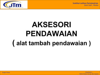 Insititut Latihan Perindustrian
Bukit Katil , Melaka
Disediakan :
Mohd Khairul Anuar Bin Kassim
Single Phase
AKSESORI
PENDAWAIAN
( alat tambah pendawaian )
 