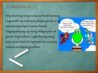 Ang muntingtinigna itoay hindilamang
nagsasabingmabutingdapat gawin o ng
masamangdapat iwasan kundi
nagpapahayagngisangobligasyon na
gawinangmabuti,naghahayagnang
may awtoridad at nagmumulasa isang
mataasna kapangyarihan.
 