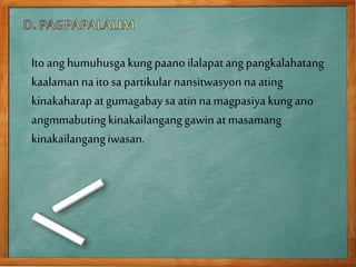 Ito ang humuhusgakungpaano ilalapat ang pangkalahatang
kaalamanna itosa partikular nansitwasyonna ating
kinakaharapat gumagabay sa atinna magpasiya kung ano
angmmabutingkinakailanganggawin at masamang
kinakailangangiwasan.
 